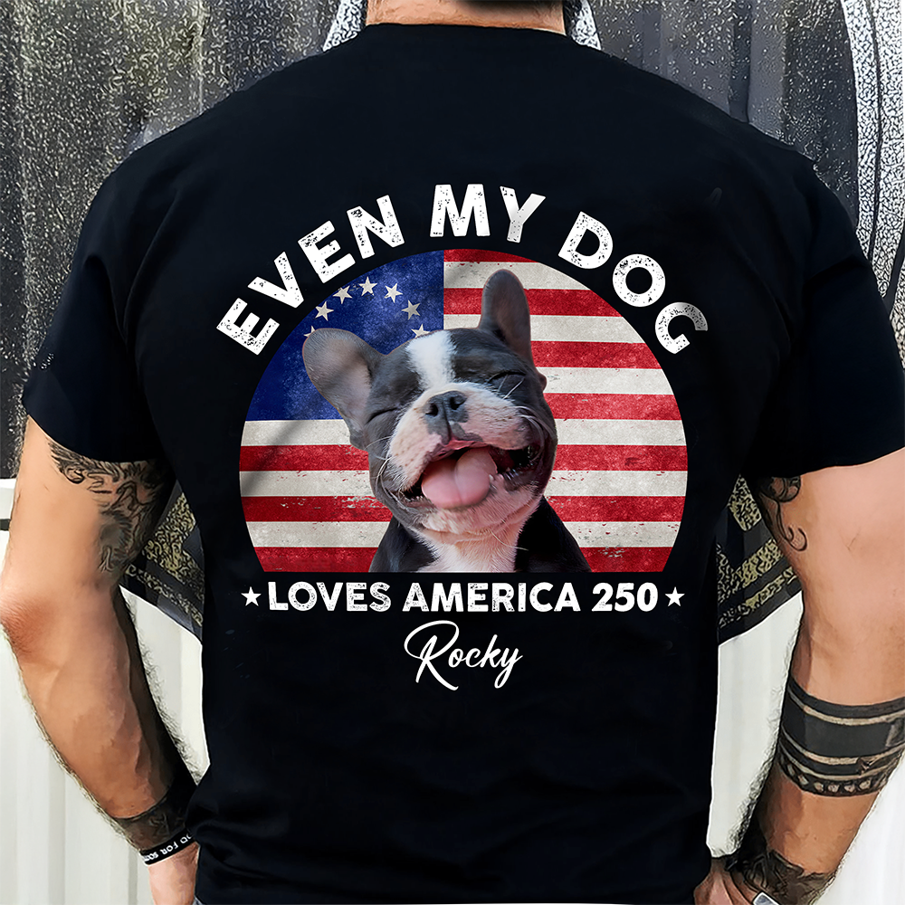 Custom Photo Even My Dogs Love America 250 Back Shirt HA75 920576