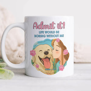 Custom Cartoon Photo Admit It Life Would Be Boring Without Me White Mug TH10 894251