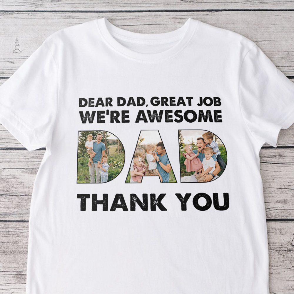 Custom Photo Dear Dad Great Job We're Awesome Thank You Shirt Gift For Father's Day HO82 893966