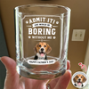 Custom Pet Photo Life Would Be Boring Without Me Whiskey Glass CH07 911426