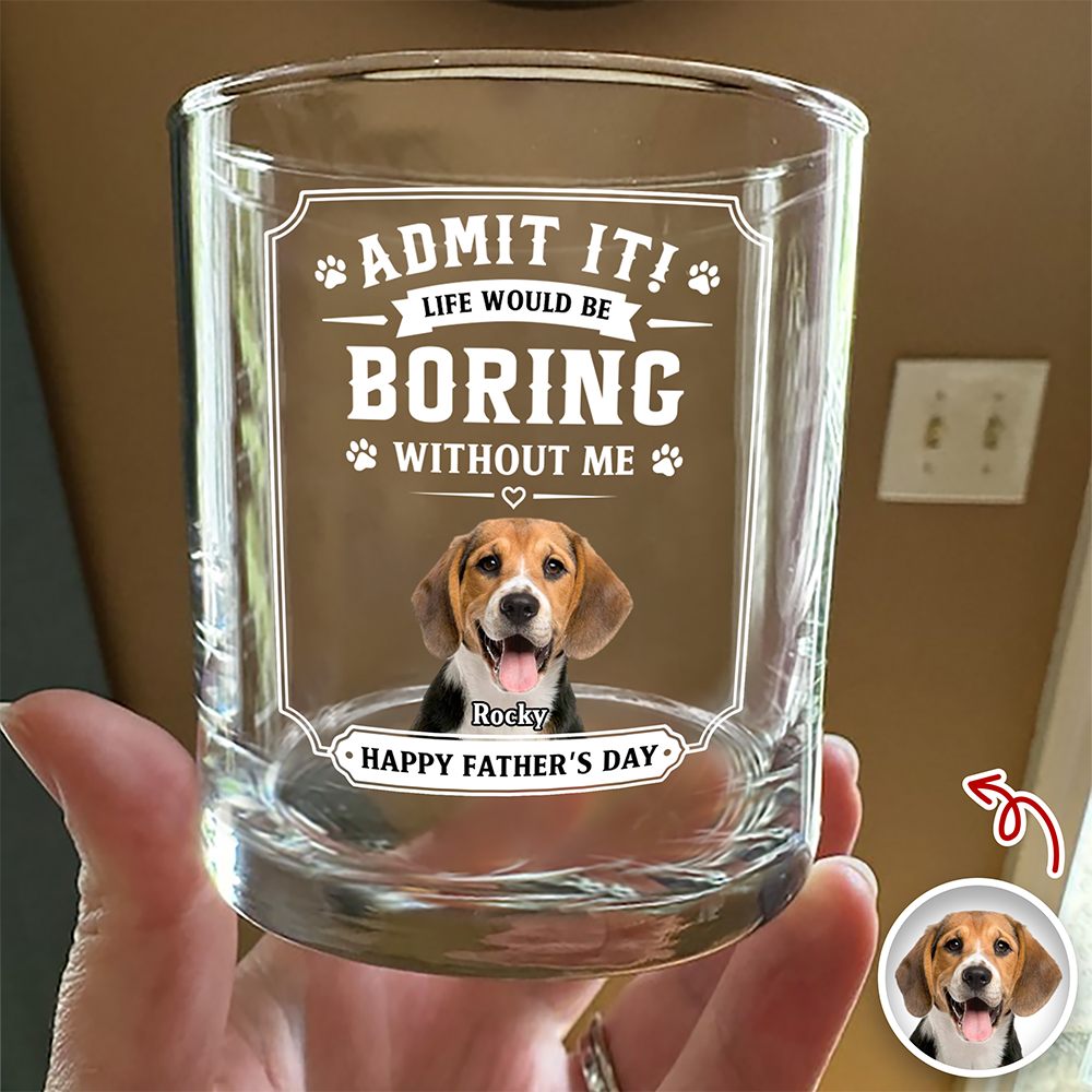 Custom Pet Photo Life Would Be Boring Without Me Whiskey Glass CH07 911426