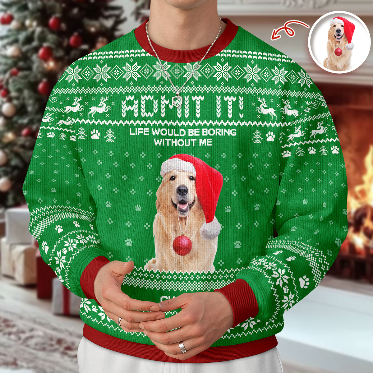 Custom Photo Life Would Be Boring Without Me Dog Ugly Sweater HO82 900004