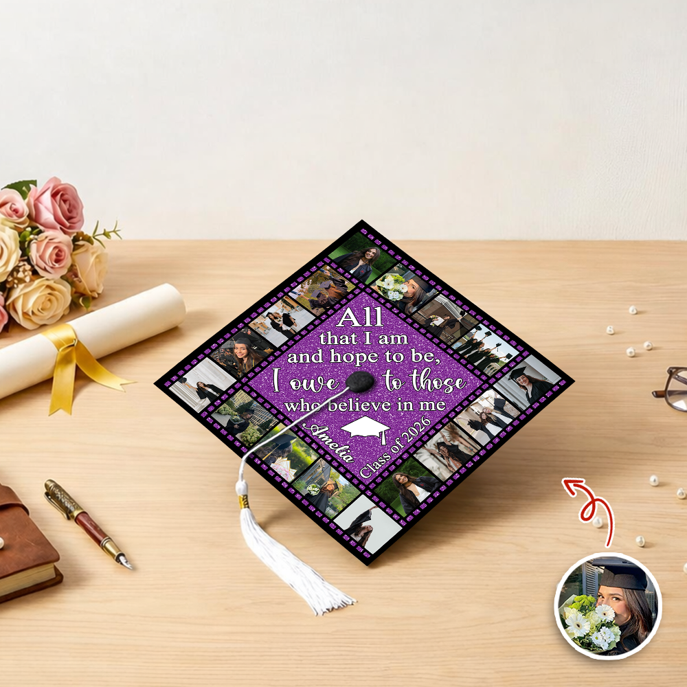 Custom Photo All That I Am And Hope To Be, I Owe To Those Who Believe In Me Graduation Cap Topper HO82 901522