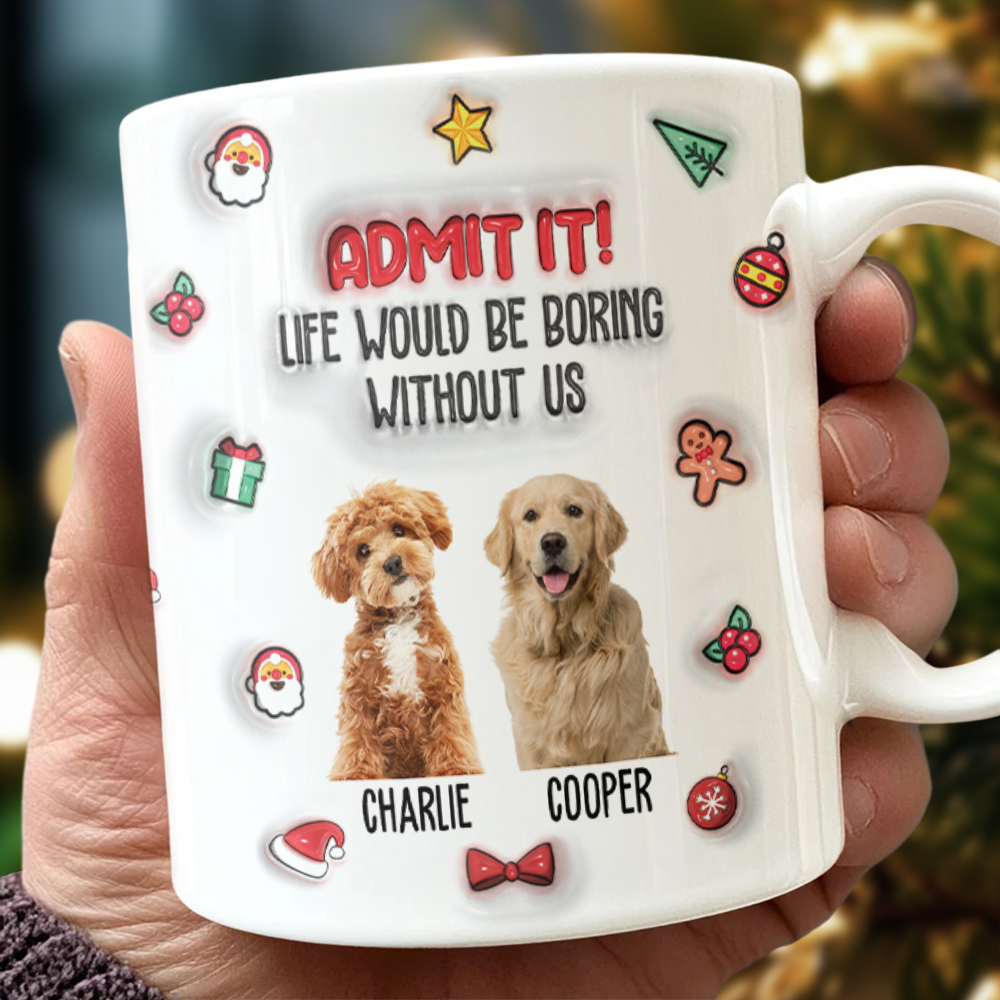 Custom Photo Admit It! Life Would Be Boring Without Me Personalized 3D Inflated Effect Mug CH07 896440