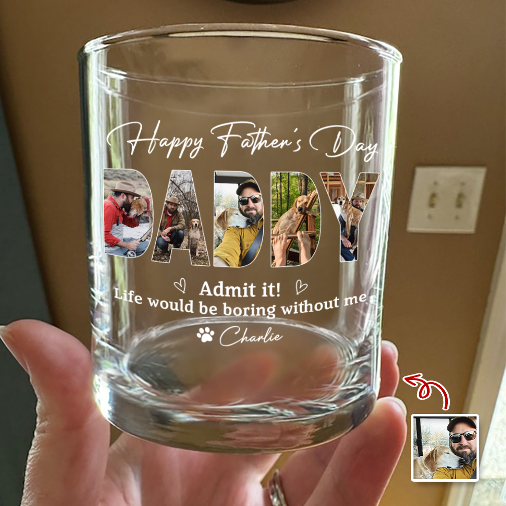 Custom Photo Admit it! Life Would Be Boring Without Me Whiskey Glass Father’s Day Gift CH07 911490