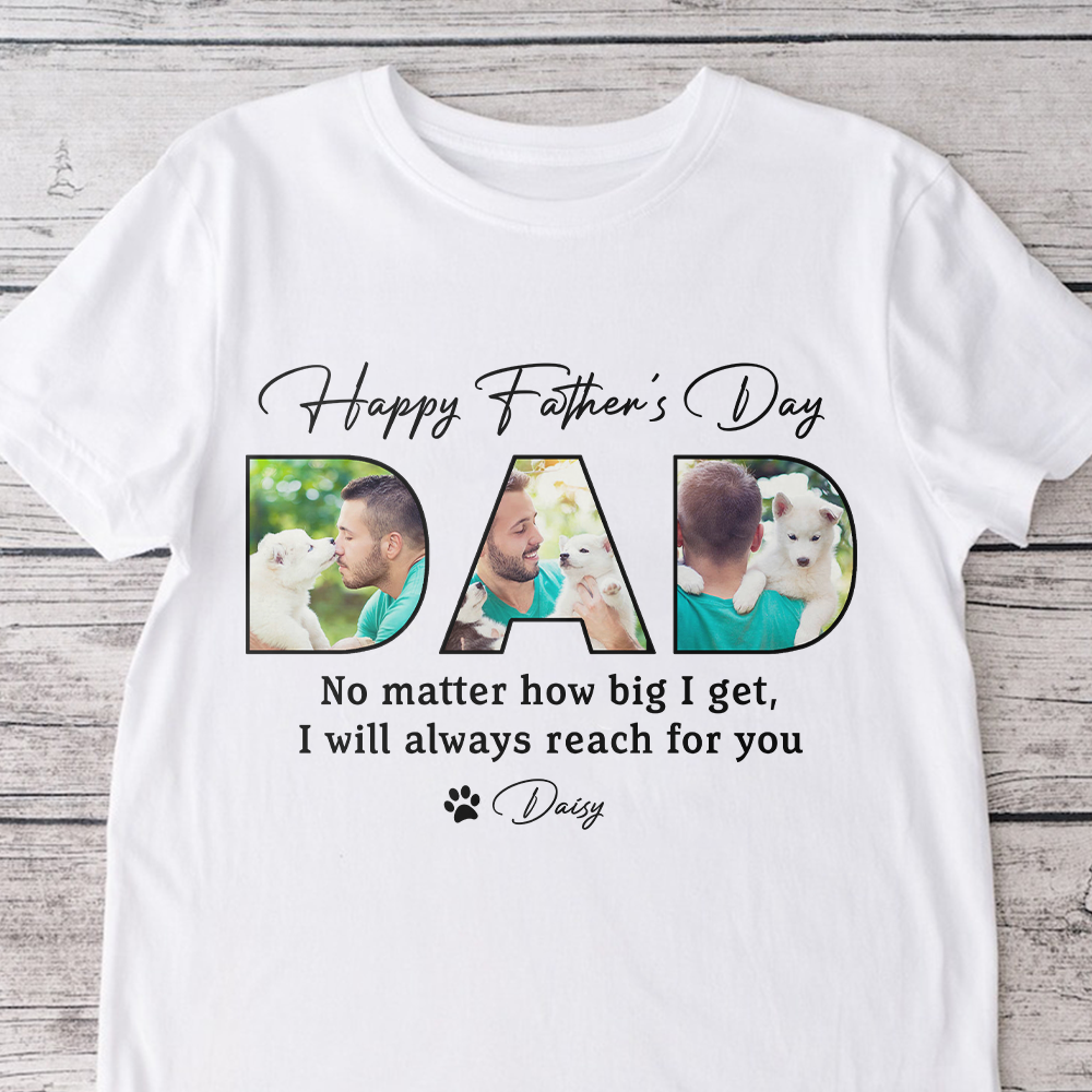 Custom Photo Happy Father's Day No Matter How Big We Get Dog Shirt HO82 893884
