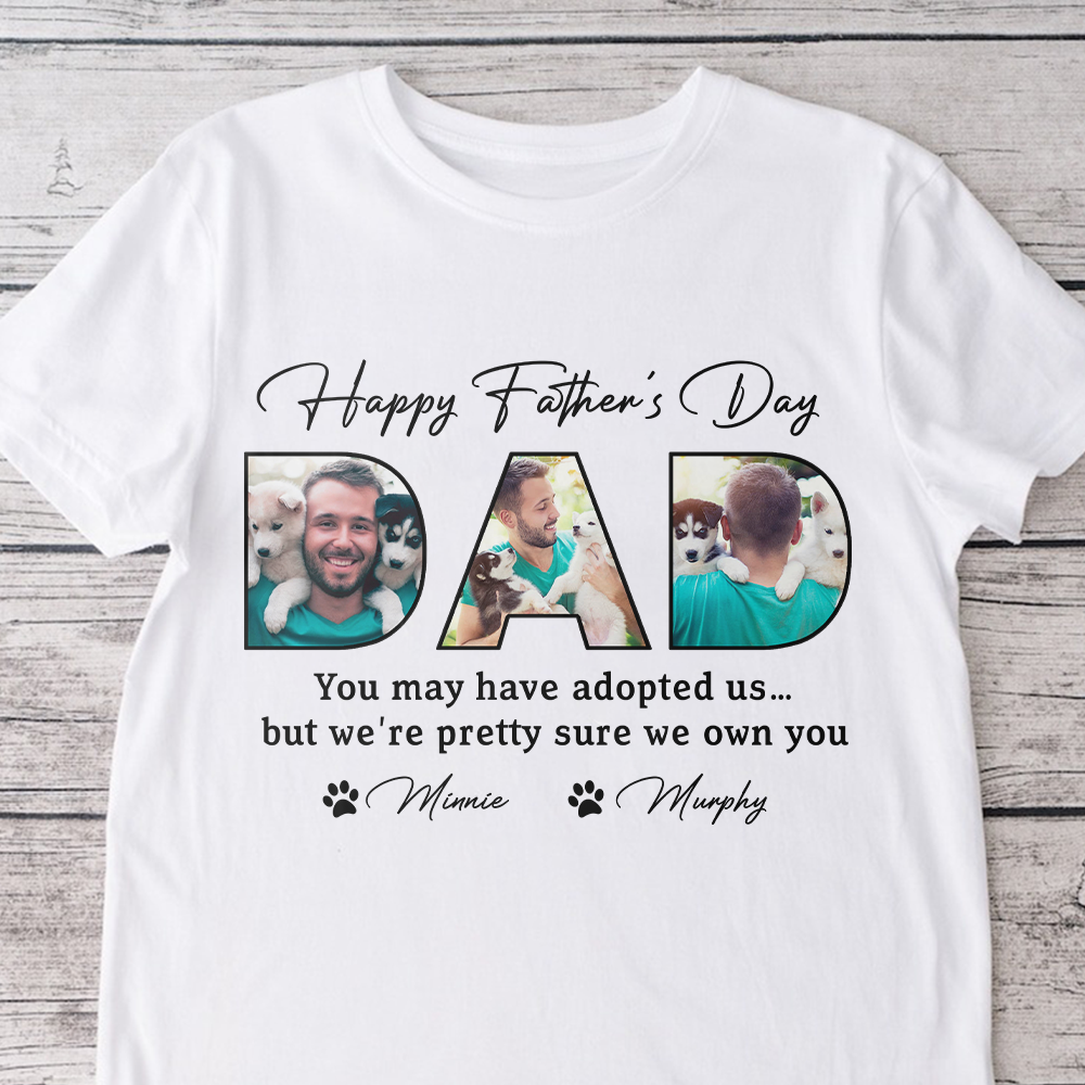 Custom Photo Happy Father's Day You May Have Adopted Me But I Own You Dog Shirt HO82 893890