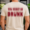You Might Be Drunk Funny Backside Comfort Shirt CH07 180360