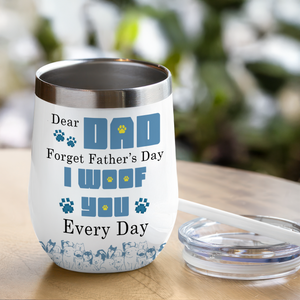 Custom Photo From Furry Baby, Forget Father's Day We Woof You Every Day Dog Wine Tumbler HO82 893778