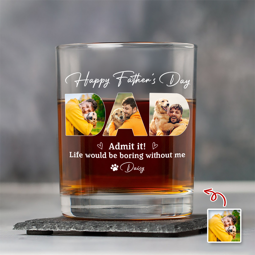 Custom Photo Admit it! Life Would Be Boring Without Me Whiskey Glass Father’s Day Gift CH07 911490