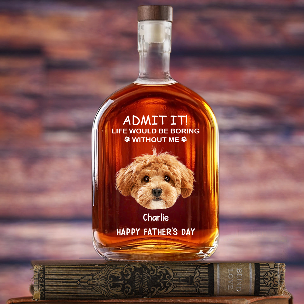 Custom Face Photo Life Would Be Boring Without Me Dog Cat Whiskey Bottle Dog Cat Lovers Gift HO82 894048