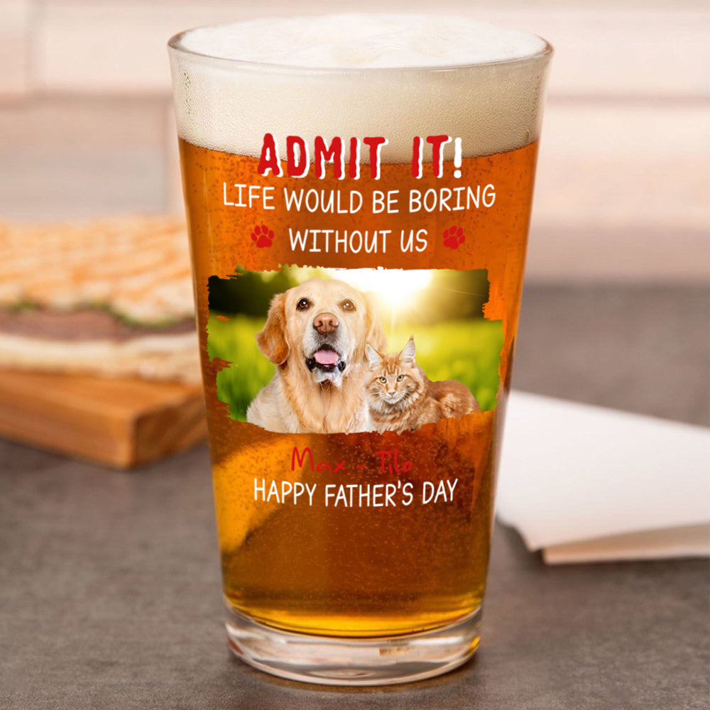 Custom Photo Admit It Life Would Be Boring Without Dog Beer Glass For Father's Day CH07 895458