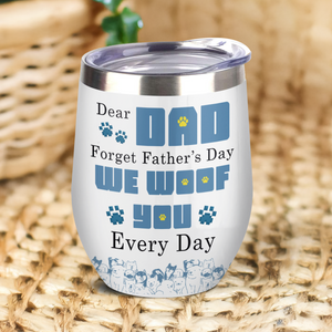 Custom Photo From Furry Baby, Forget Father's Day We Woof You Every Day Dog Wine Tumbler HO82 893778