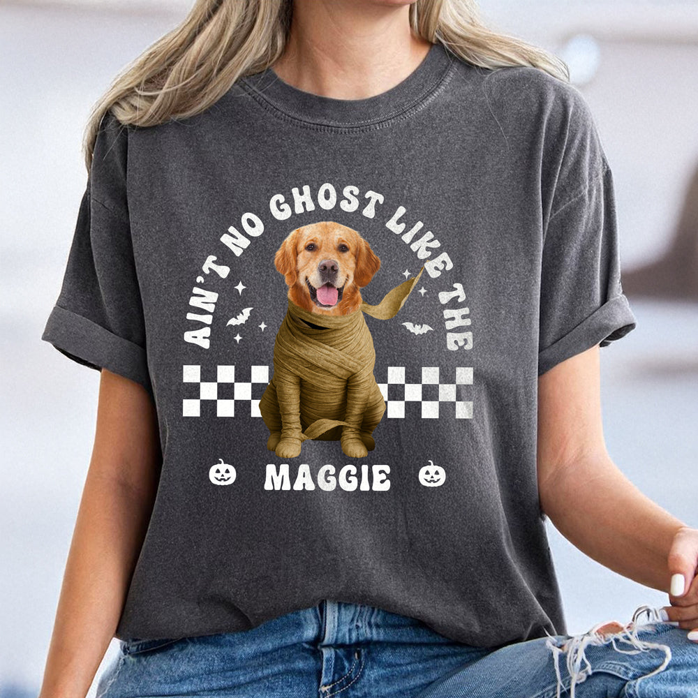 Custom Dog Photo Ain't No Ghost Like The My Dog Comfort Shirt LM32 895699