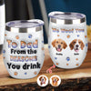 Custom Photo From The Reasons You Drink We Woof You Dog 3D Inflated Effect Wine Tumbler HO82 894716