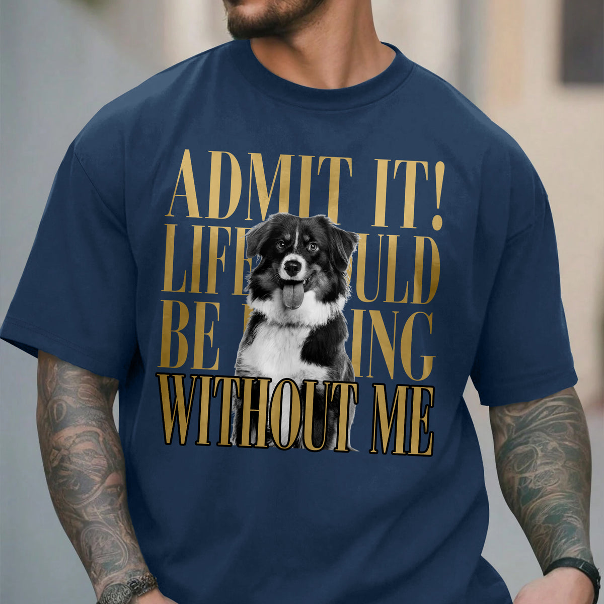 Custom Photo Admit It! Life Would Be Boring Without Me Comfort Shirt Pet Portrait Gift TH10 170133