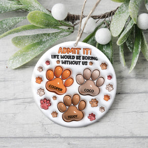 Admit It Life Would Be Boring Without Me - Personalized Ceramic Ornament TH10 894809