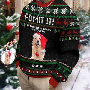 Custom Photo Life Would Be Boring Without Me Dog Ugly Sweater HO82 900004