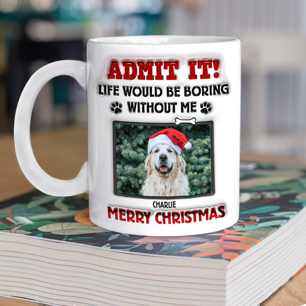 Custom Photo Life Would Be Boring Without Me For Pet Lover Mug TH10 894253