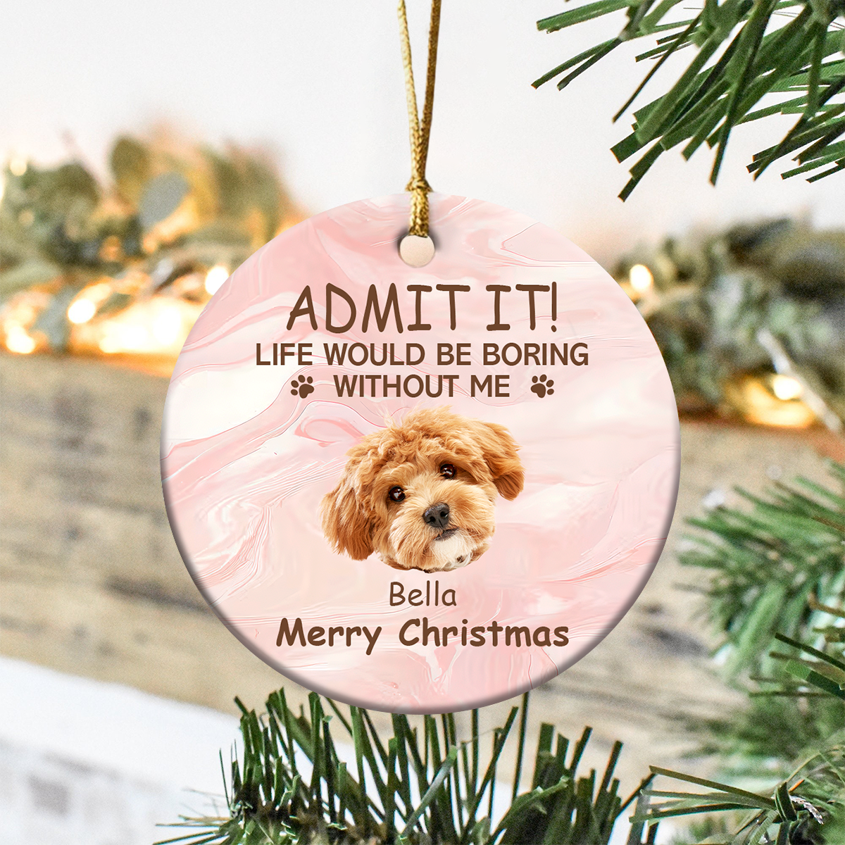 Custom Photo Life Would Be Boring Without Me Dog Cat Ceramic Ornament TH10 896037