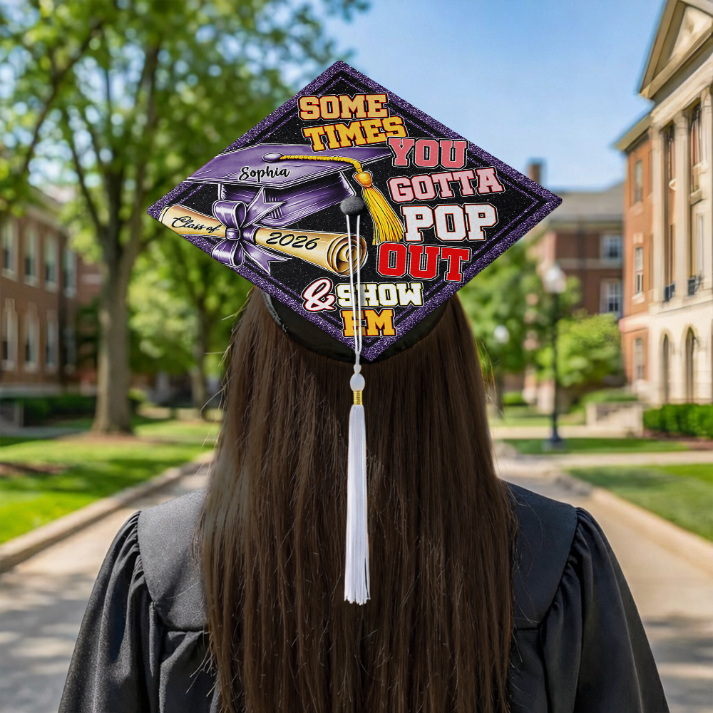 Sometimes You Gotta Pop Out & Show Em Personalized Graduation Cap Topper HA75 920810