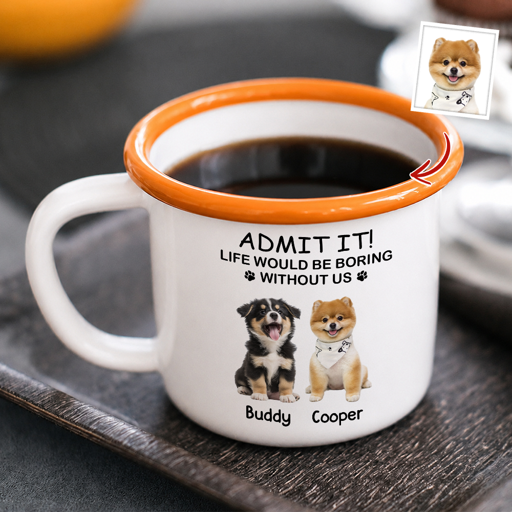 Custom Dog Photo Admit It Life Would Be Boring Without Me Two-Tone Enamel Mug CH07 911964