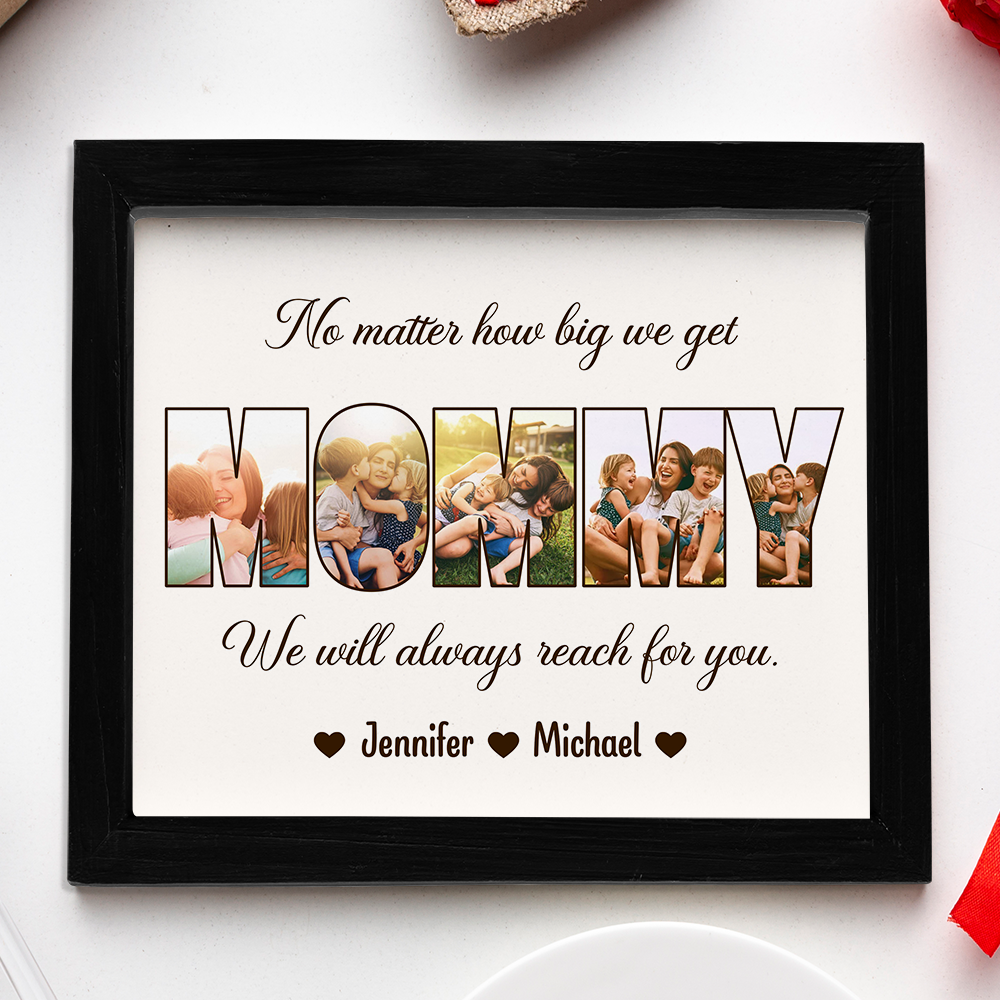 Custom Photo No Matter How Big We Get, We Will Always Reach For You Picture Frame Gift For Mother's Day HO82 893734