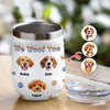 Custom Photo From The Reasons You Drink We Woof You Dog 3D Inflated Effect Wine Tumbler HO82 894716