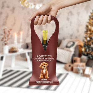 Custom Dog Cat Photo Life Would Be Boring Without Me Christmas Leather Wine Bag LM32 893871