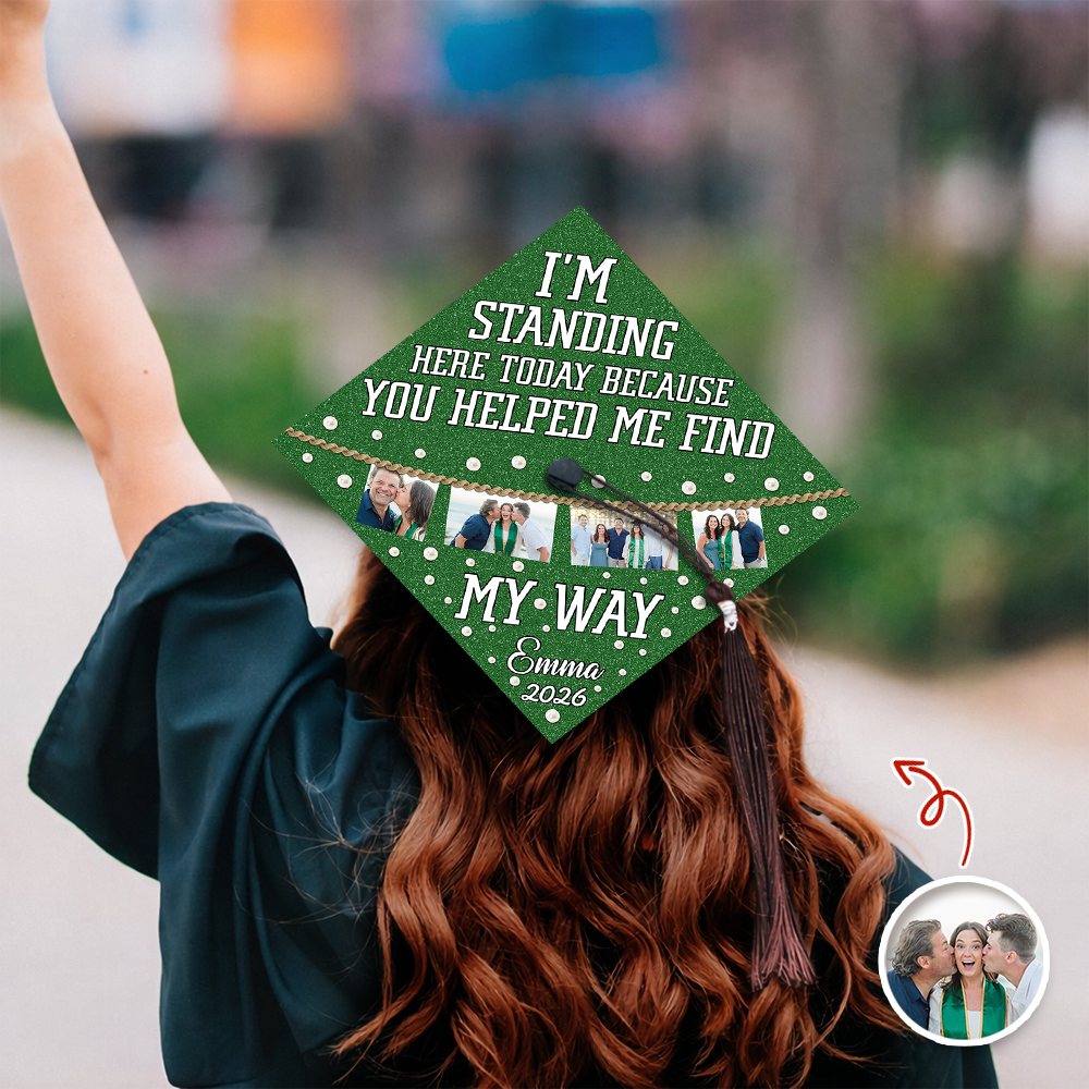 Custom Photo I’m Standing Here Today Because You Helped Me Find My Way Graduation Cap Topper HA75 920610