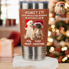 Custom Photo Life Would Be Boring Without Me Dog Cat Tumbler For Christmas HO82 894990