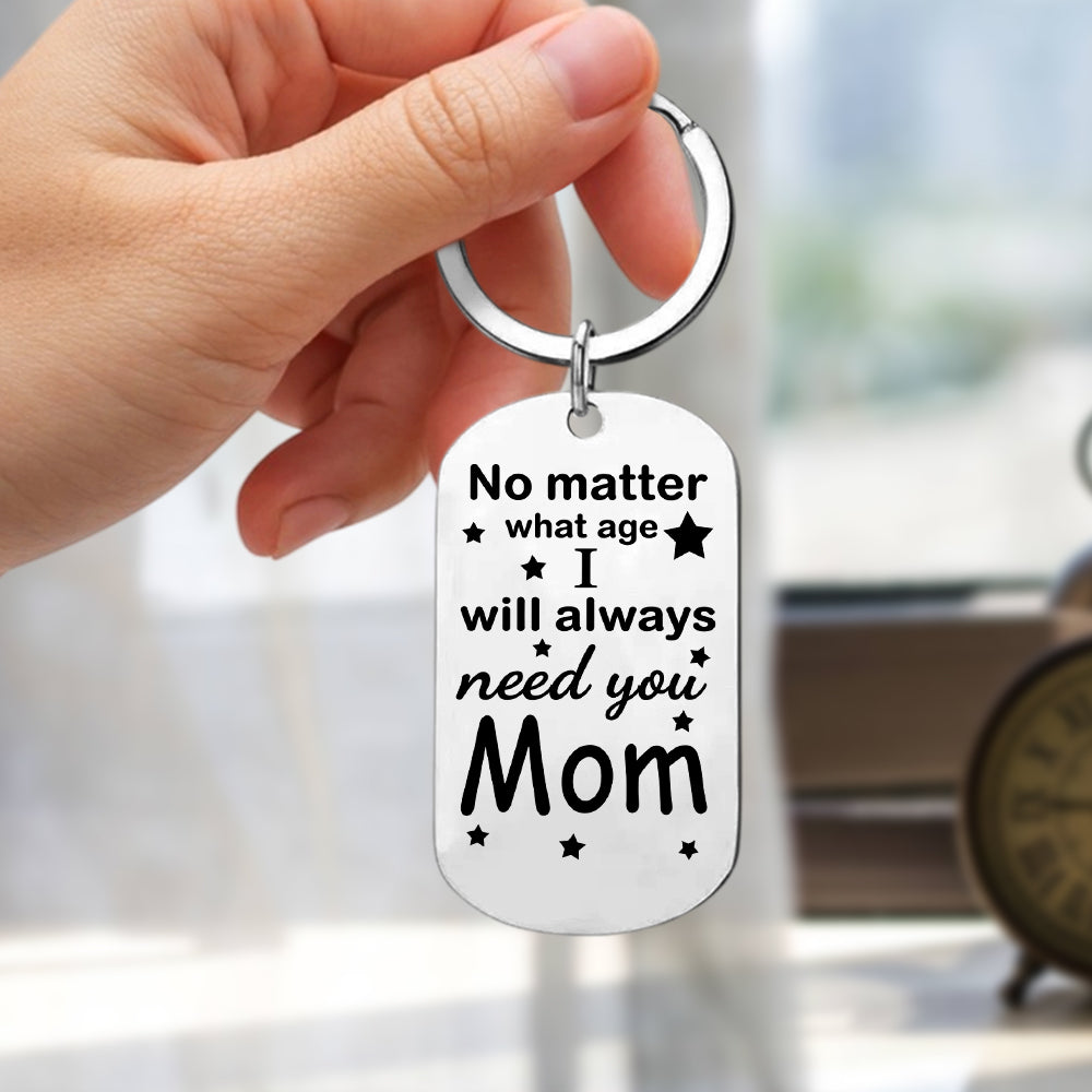 Personalized No Matter What Age I Will Always Need You Mom Metal Keychain CH07 911206