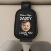 Custom Photo Drive Safe Daddy, Love Always 626366