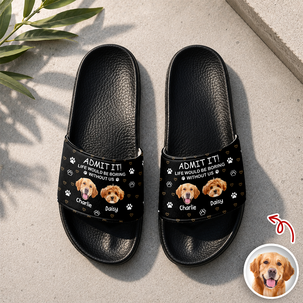 Custom Dog Photo Admit It! Life Would Be Boring Without Me Slide Sandals TH10 170017