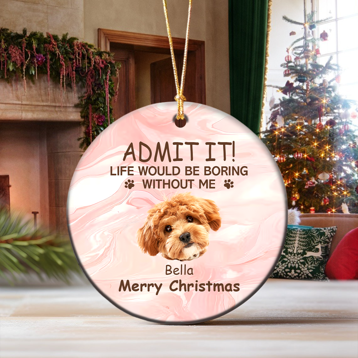 Custom Photo Life Would Be Boring Without Me Dog Cat Ceramic Ornament TH10 896037