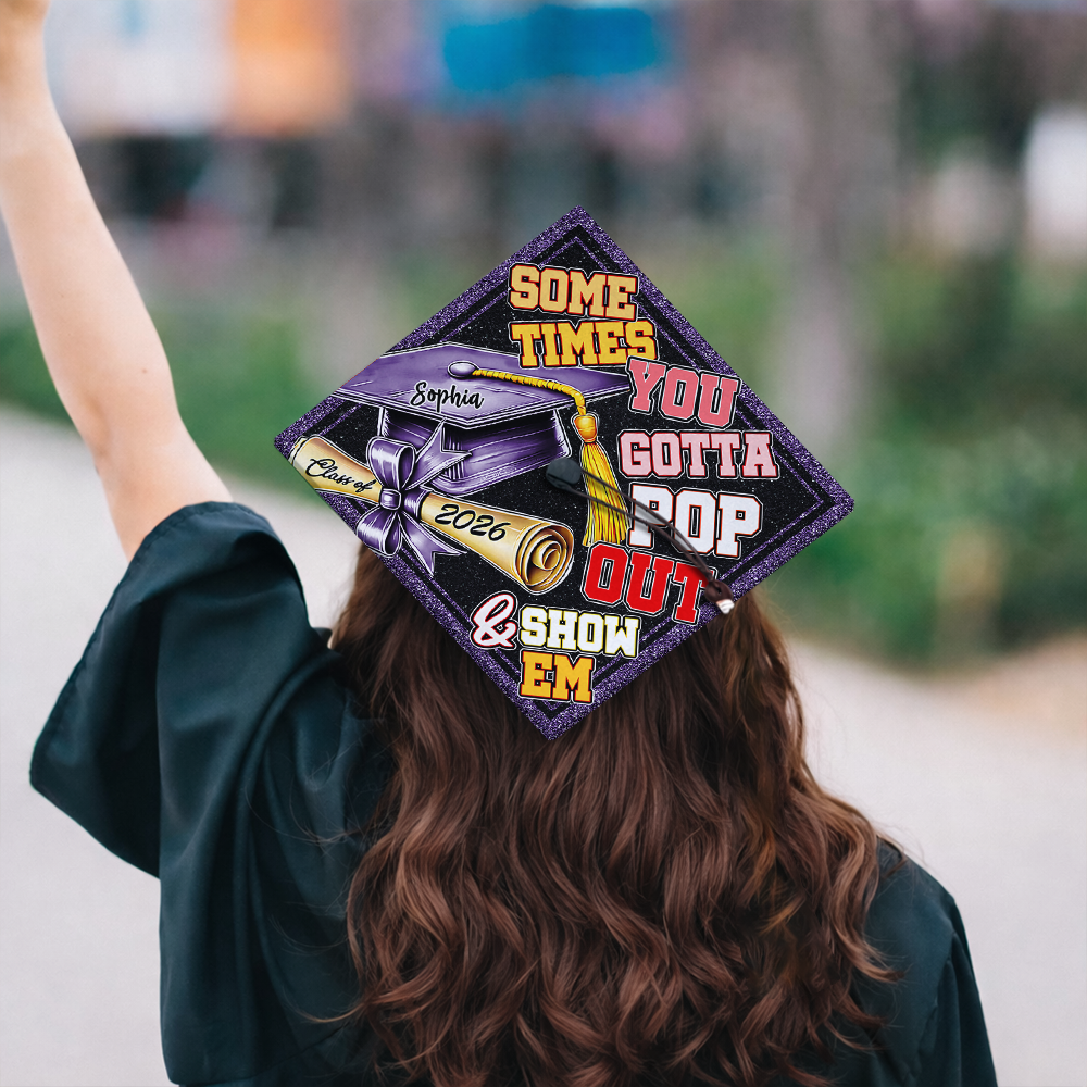 Sometimes You Gotta Pop Out & Show Em Personalized Graduation Cap Topper HA75 920810