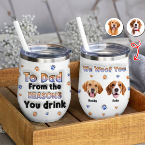 Custom Photo From The Reasons You Drink We Woof You Dog 3D Inflated Effect Wine Tumbler HO82 894716