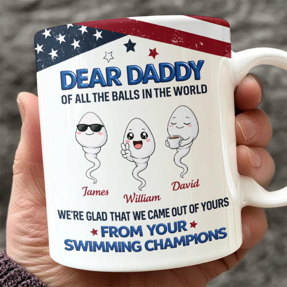 Custom Kid Names Dear Daddy We're Glad That We Came Out Of Yours Balls Print Full Mug CH07 911208