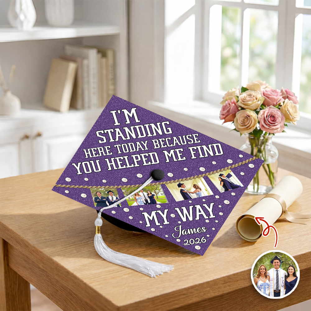 Custom Photo I’m Standing Here Today Because You Helped Me Find My Way Graduation Cap Topper HA75 920610