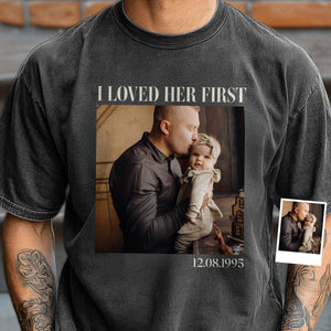 Custom Photo I Loved Her/Him First Family Comfort Shirt, Gift For Dad Mom HO82 894914