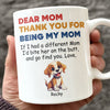 Personalized Thank You For Being My Mom White Mug Funny Gift for Dog Lovers LM32 893177