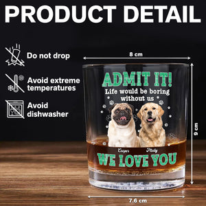 Custom Photo Admit It Life Would Be Boring Without Me - Personalized Whiskey Glass TH10 894323