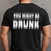 You Might Be Drunk Funny Backside Comfort Shirt CH07 180360