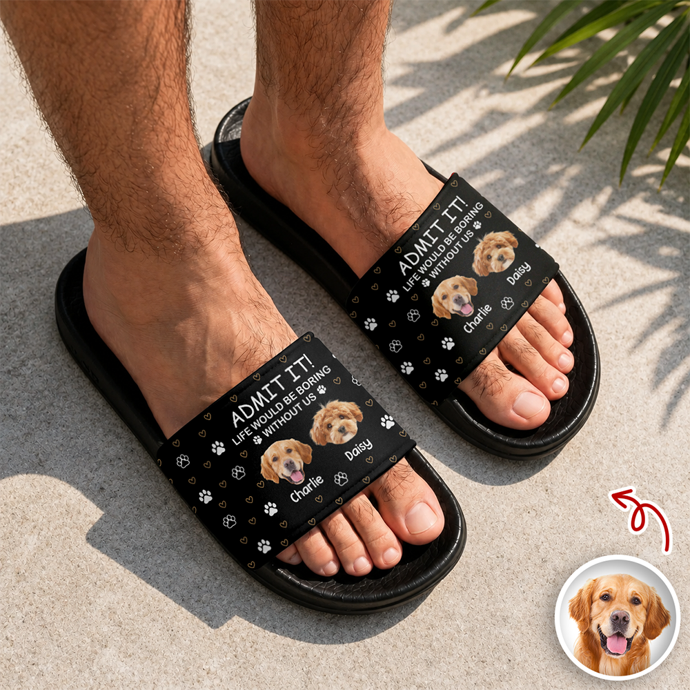 Custom Dog Photo Admit It! Life Would Be Boring Without Me Slide Sandals TH10 170017