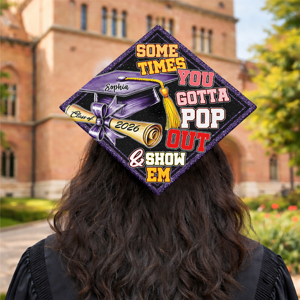 Sometimes You Gotta Pop Out & Show Em Personalized Graduation Cap Topper HA75 920810