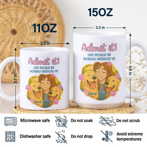 Custom Cartoon Photo Admit It Life Would Be Boring Without Me White Mug TH10 894251