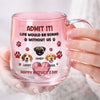 Custom Photo Life Would Be Boring Without Me Dog Cat Gradient Glass Mug HO82 901810