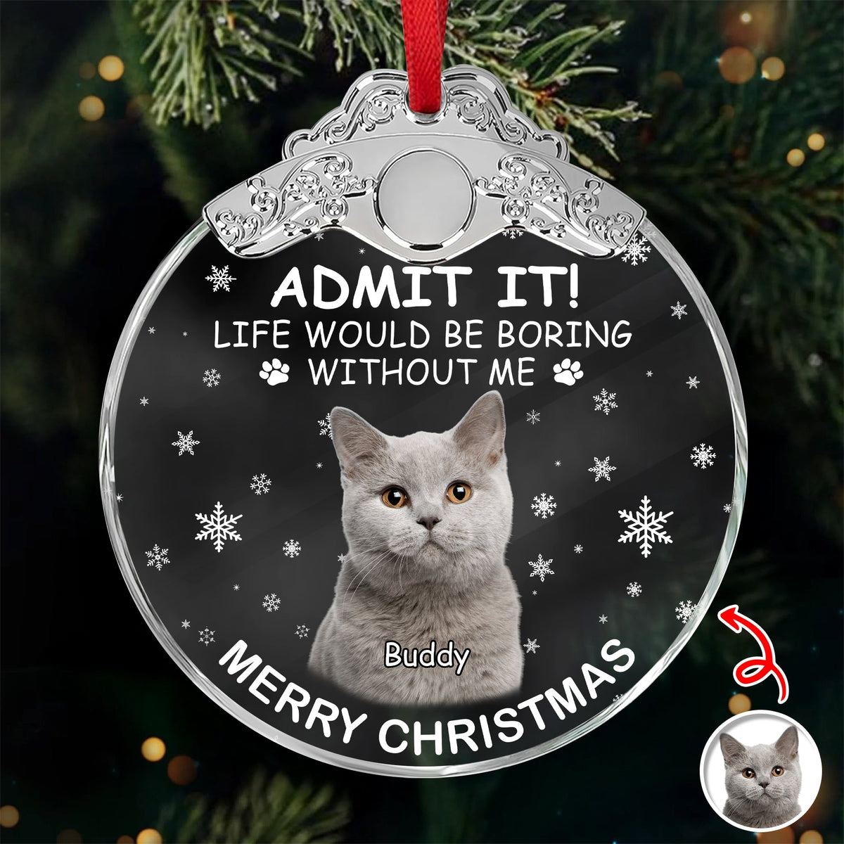 Custom Cat Photo Life Would Be Boring Without Me Christmas Metal Top Glass Ornament TH10 894887