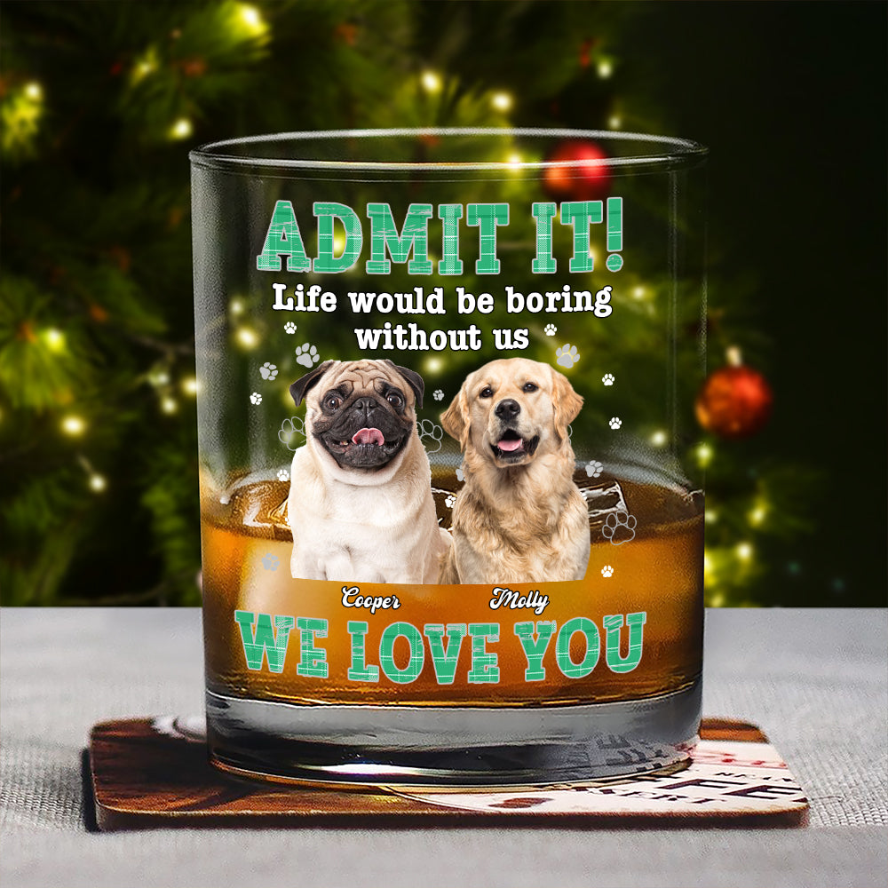 Custom Photo Admit It Life Would Be Boring Without Me - Personalized Whiskey Glass TH10 894323