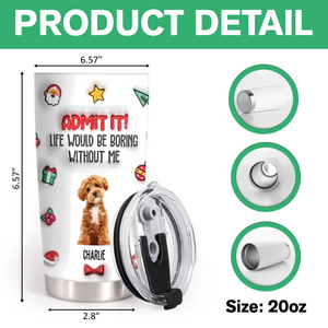 Custom Photo Admit It! Life Would Be Boring Without Me Personalized 3D Inflated Effect Tumbler CH07 896372